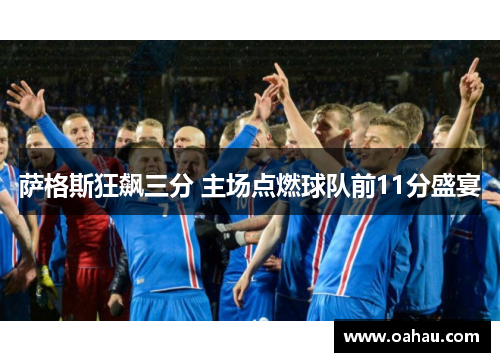 萨格斯狂飙三分 主场点燃球队前11分盛宴